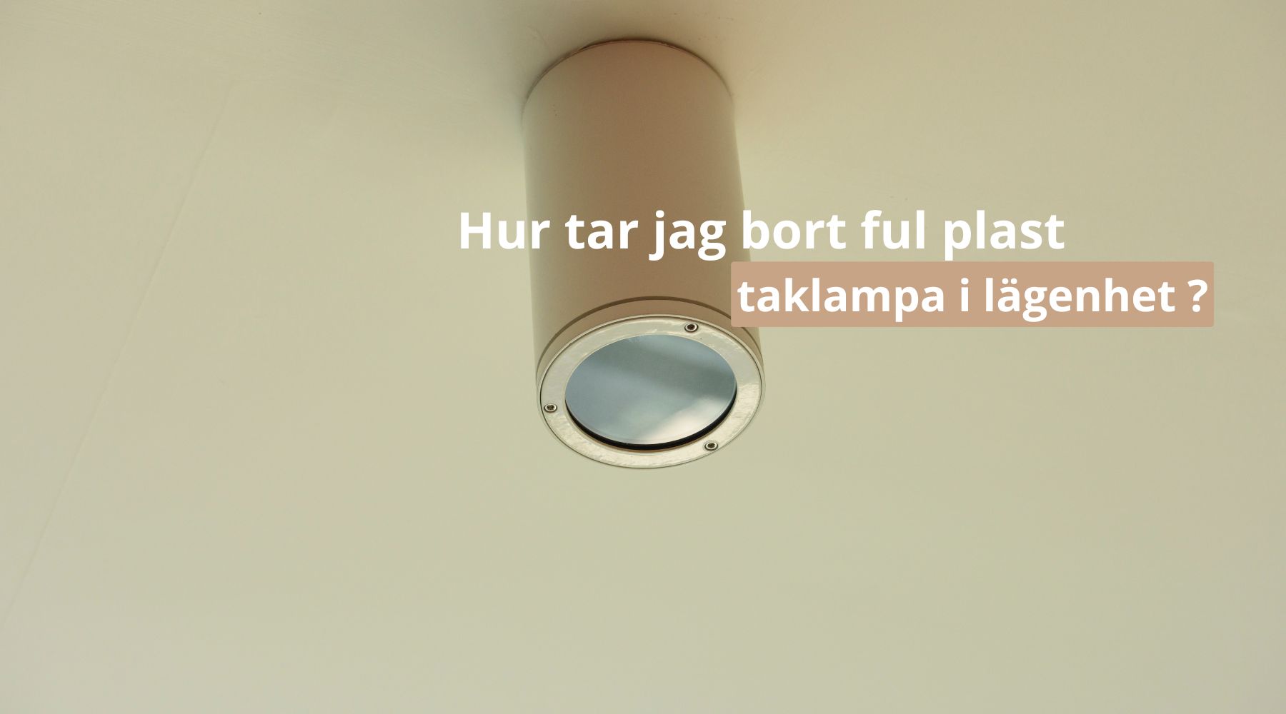 Hur tar jag bort ful plast taklampa i lägenhet ?