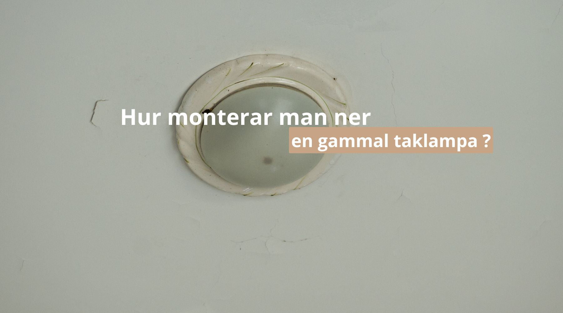 Hur monterar man ner en gammal taklampa ?